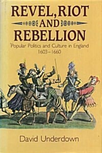Revel, Riot and Rebellion: Popular Politics and Culture in England 1603-1660 (Hardcover)