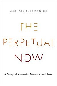 The Perpetual Now: A Story of Amnesia, Memory, and Love (Hardcover)