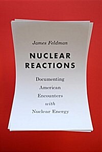 Nuclear Reactions: Documenting American Encounters with Nuclear Energy (Hardcover)