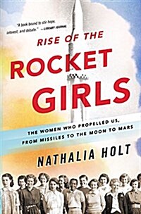 Rise of the Rocket Girls: The Women Who Propelled Us, from Missiles to the Moon to Mars (Paperback)
