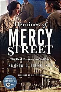 Heroines of Mercy Street: The Real Nurses of the Civil War (Paperback)