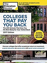 Colleges That Pay You Back, 2017 Edition: The 200 Schools That Give You the Best Bang for Your Tuition Buck (Paperback)