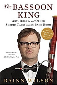 The Bassoon King: Art, Idiocy, and Other Sordid Tales from the Band Room (Paperback)