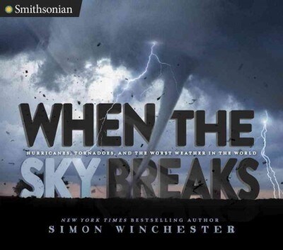 When the Sky Breaks: Hurricanes, Tornadoes, and the Worst Weather in the World (Hardcover)