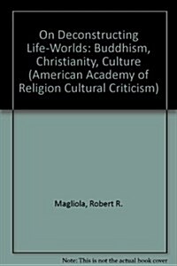 On Deconstructing Life-Worlds: Buddhism, Christianity, Culture (Hardcover)