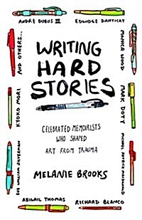 Writing Hard Stories: Celebrated Memoirists Who Shaped Art from Trauma (Paperback)