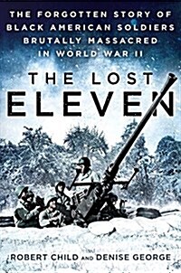 The Lost Eleven: The Forgotten Story of Black American Soldiers Brutally Massacred in World War II (Hardcover)