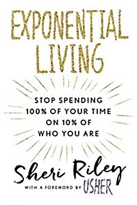 Exponential Living: Stop Spending 100% of Your Time on 10% of Who You Are (Hardcover)