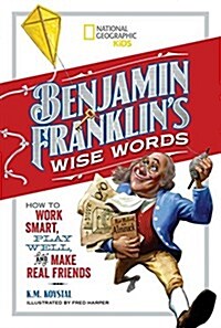 Benjamin Franklins Wise Words: How to Work Smart, Play Well, and Make Real Friends (Hardcover)