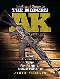 Gun Digest Guide to the Modern AK: Gear, Accessories & Upgrades for the AK-47 and Its Variants (Paperback)