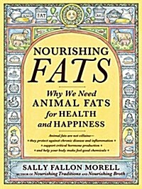 Nourishing Fats: Why We Need Animal Fats for Health and Happiness (Paperback)