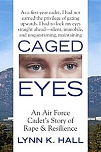 Caged Eyes: An Air Force Cadets Story of Rape and Resilience (Paperback)