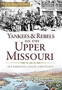 Yankees & Rebels on the Upper Missouri: Steamboats, Gold and Peace (Paperback)