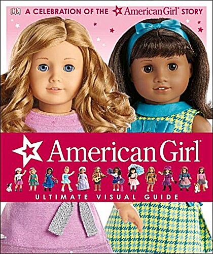 American Girl: Ultimate Visual Guide: A Celebration of the American Girl(r) Story (Hardcover)
