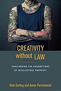 Creativity Without Law: Challenging the Assumptions of Intellectual Property (Hardcover)
