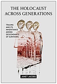 The Holocaust Across Generations: Trauma and Its Inheritance Among Descendants of Survivors (Paperback)