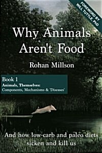 Why Animals Arent Food, Book 1: Animals, Themselves: Components, Mechanisms & Diseases (Paperback)