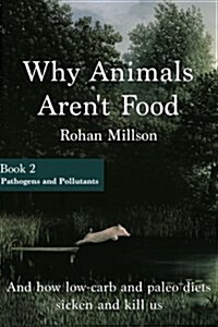 Why Animals Arent Food, Book 2: Pathogens & Pollutants (Paperback)