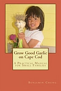 Grow Good Garlic on Cape Cod: A Practical Manual for Small Families (Paperback)