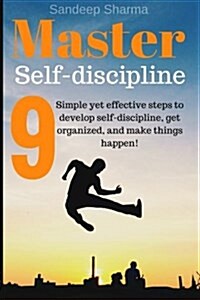Master Self Discipline: 9 Simple Yet Effective Steps to Develop Self-Discipline, Get Organized, and Make Things Happen! (Paperback)