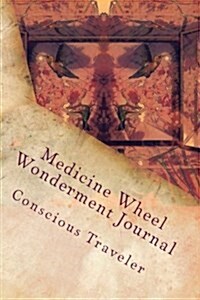 Medicine Wheel Wonderment Journal: Conscious Traveler (Paperback)