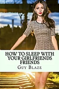 How to Sleep With Your Girlfriends Friends (Paperback)