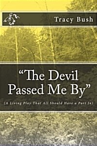 The Devil Passed Me By: (A Living Play That All Should Have a Part In) (Paperback)