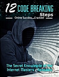 12 Code Breaking Steps: The Secret Knowledge of the Internet Masters - Revealed (Paperback)