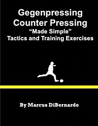 Gegenpressing - Counter Pressing Made Simple: Tactics and Training Exercises (Paperback)