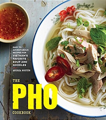 The PHO Cookbook: Easy to Adventurous Recipes for Vietnams Favorite Soup and Noodles (Hardcover)