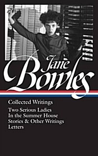 Jane Bowles: Collected Writings (Loa #288): Two Serious Ladies / In the Summer House / Stories & Other Writings / Letters (Hardcover)