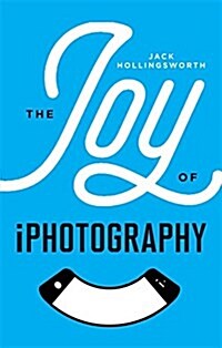 The Joy of iPhotography : Smart Pictures from Your Smart Phone (Paperback)