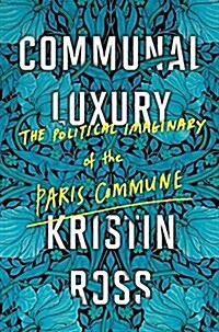 Communal Luxury : The Political Imaginary of the Paris Commune (Paperback)