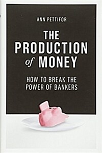 The Production of Money : How to Break the Power of Bankers (Hardcover)