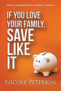 If You Love Your Family, Save Like It: Money Management for Modern America (Paperback)