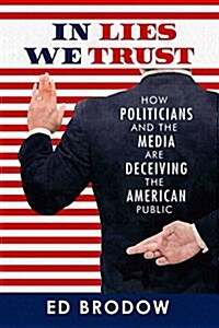 In Lies We Trust: How Politicians and the Media Are Deceiving the American Public (Paperback)