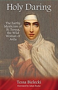 Holy Daring: The Earthy Mysticism of St. Teresa, the Wild Woman of Avila (Paperback, Revised)