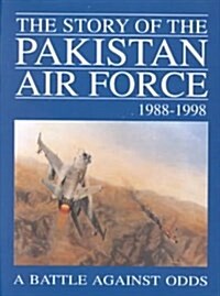 The Story of the Pakistan Air Force 1988-1998: A Battle Against Odds (Hardcover)