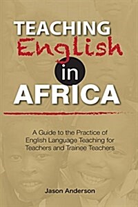 Teaching English in Africa. a Guide to the Practice of English Language Teaching for Teachers and Trainee Teachers (Paperback)