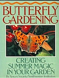 Butterfly Gardening: Creating Summer Magic In Your Garden (Paperback, First Edition)
