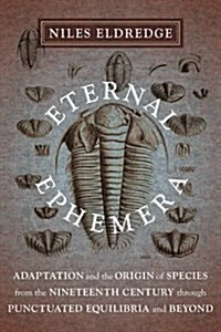 Eternal Ephemera: Adaptation and the Origin of Species from the Nineteenth Century Through Punctuated Equilibria and Beyond (Paperback)