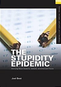 The Stupidity Epidemic : Worrying About Students, Schools, and America’s Future (Hardcover)