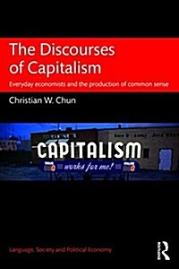 The Discourses of Capitalism : Everyday Economists and the Production of Common Sense (Paperback)