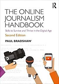 The Online Journalism Handbook : Skills to Survive and Thrive in the Digital Age (Paperback, 2 ed)