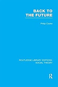 Back to the Future (RLE Social Theory) : Modernity, Postmodernity and Locality (Paperback)