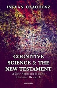 Cognitive Science and the New Testament : A New Approach to Early Christian Research (Hardcover)