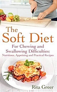 The Soft Diet : For Chewing and Swallowing Difficulties: Nutritious, Appetising And Practical Recipes (Paperback, Main)