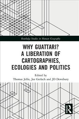 Why Guattari? A Liberation of Cartographies, Ecologies and Politics (Hardcover)