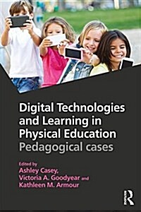 Digital Technologies and Learning in Physical Education : Pedagogical Cases (Paperback)