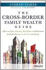 The Cross-Border Family Wealth Guide: Advice on Taxes, Investing, Real Estate, and Retirement for Global Families in the U.S. and Abroad (Hardcover)